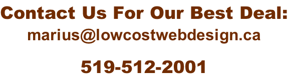 Contact Us For Our Best Deal: marius@lowcostwebdesign.ca   519-512-2001